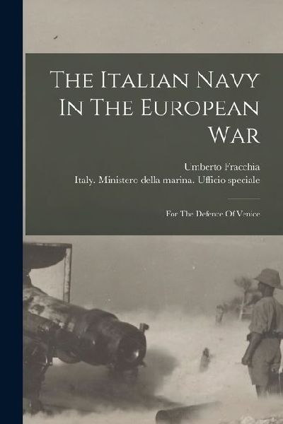 The Italian Navy In The European War: For The Defence Of Venice