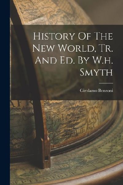 History Of The New World, Tr. And Ed. By W.h. Smyth