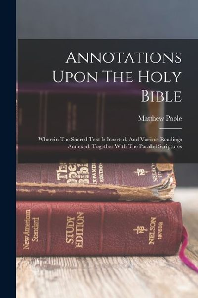 Annotations Upon The Holy Bible: Wherein The Sacred Text Is Inserted, And Various Readings Annexed, Together With The Parallel Scriptures