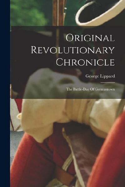 Original Revolutionary Chronicle: The Battle-day Of Germantown