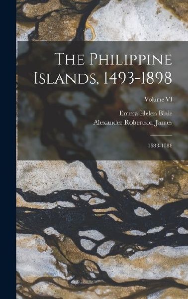 The Philippine Islands, 1493-1898: 1583-1588; Volume VI