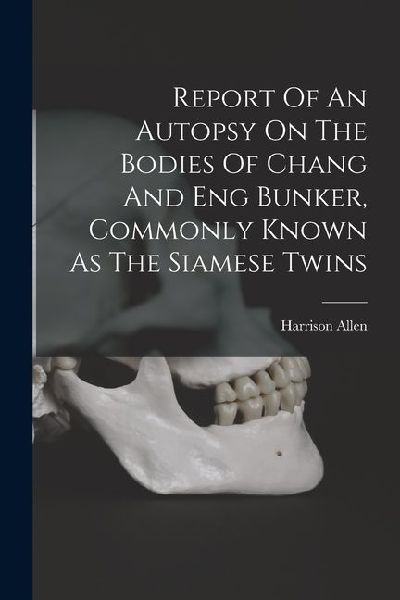 Report Of An Autopsy On The Bodies Of Chang And Eng Bunker, Commonly Known As The Siamese Twins