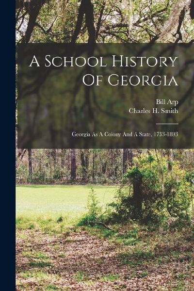 A School History Of Georgia: Georgia As A Colony And A State, 1733-1893
