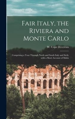 Fair Italy, the Riviera and Monte Carlo: Comprising a Tour Through North and South Italy and Sicily with a Short Account of Malta