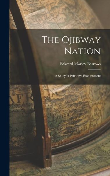 The Ojibway Nation: A Study in Primitive Environment
