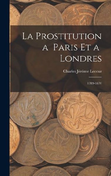 La Prostitution a Paris et a Londres: 1789-1870