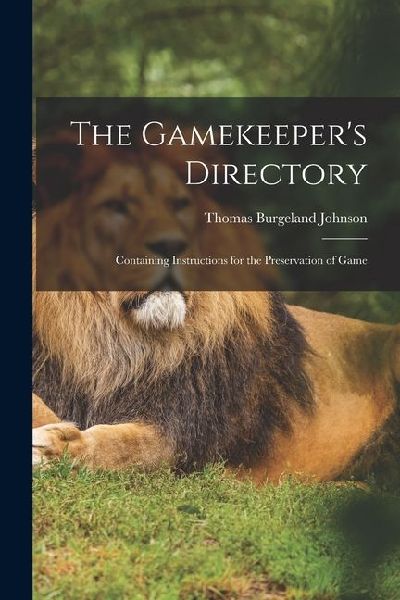 The Gamekeepers Directory: Containing Instructions for the Preservation of Game
