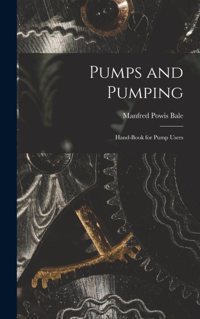Pumps and Pumping: Hand-book for Pump Users