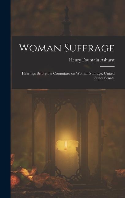Woman Suffrage: Hearings Before the Committee on Woman Suffrage, United States Senate