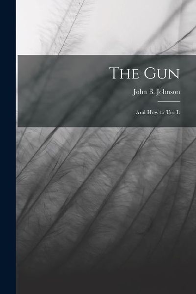 The Gun; and How to Use It