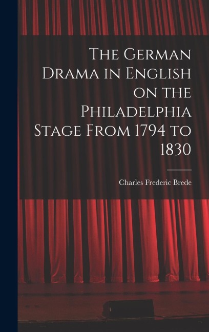 The German Drama in English on the Philadelphia Stage From 1794 to 1830
