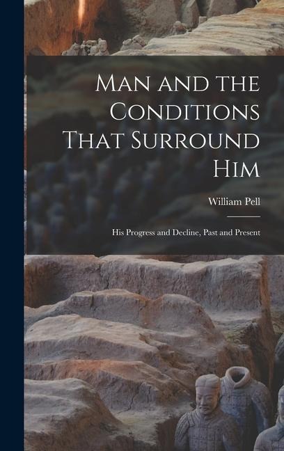 Man and the Conditions That Surround Him: His Progress and Decline, Past and Present