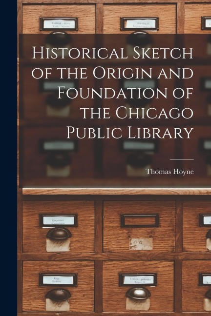 Historical Sketch of the Origin and Foundation of the Chicago Public Library