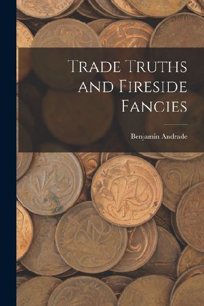 Trade Truths and Fireside Fancies