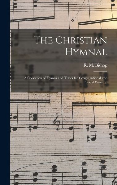The Christian Hymnal: A Collection of Hymns and Tunes for Congregational and Social Worship