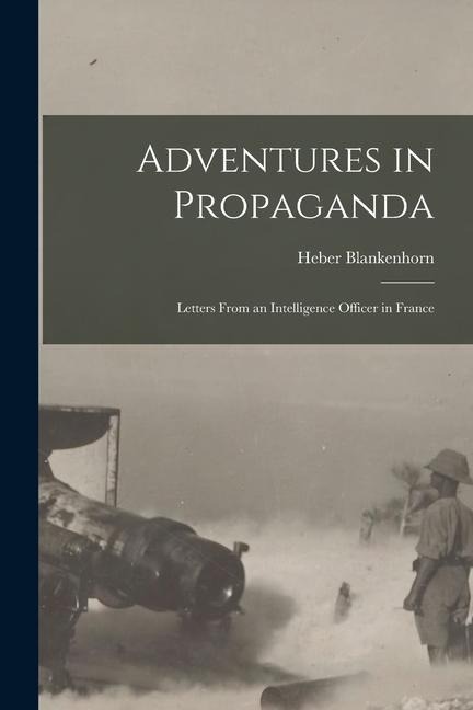 Adventures in Propaganda: Letters From an Intelligence Officer in France