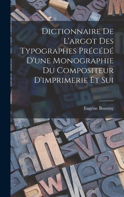 Dictionnaire de Largot des Typographes Précédé Dune Monographie du Compositeur Dimprimerie et Sui