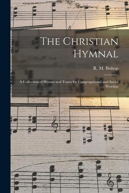 The Christian Hymnal: A Collection of Hymns and Tunes for Congregational and Social Worship