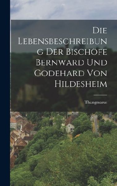 Die Lebensbeschreibung der Bischöfe Bernward und Godehard von Hildesheim