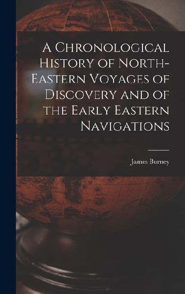 A Chronological History of North-eastern Voyages of Discovery and of the Early Eastern Navigations