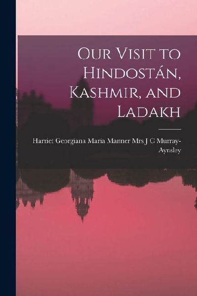 Our Visit to Hindostán, Kashmir, and Ladakh