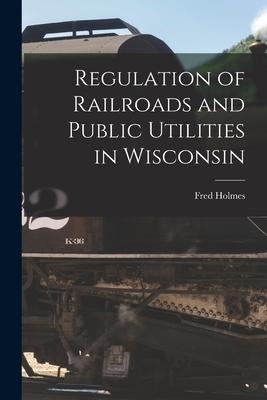 Regulation of Railroads and Public Utilities in Wisconsin