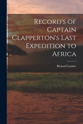 Records of Captain Clappertons Last Expedition to Africa