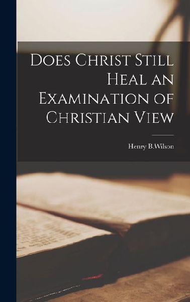 Does Christ Still Heal an Examination of Christian View