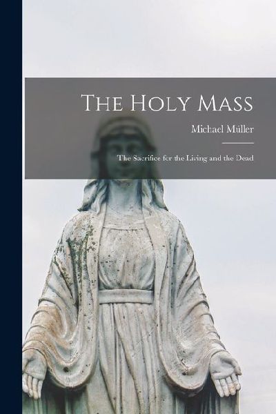 The Holy Mass: The Sacrifice for the Living and the Dead