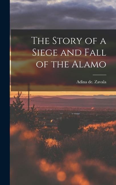 The Story of a Siege and Fall of the Alamo