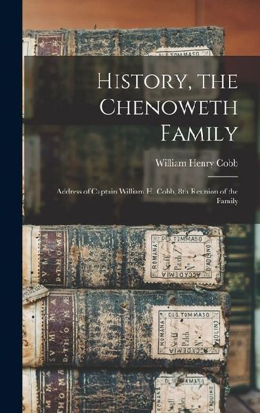 History, the Chenoweth Family: Address of Captain William H. Cobb, 8th Reunion of the Family