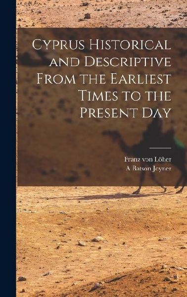 Cyprus Historical and Descriptive From the Earliest Times to the Present Day