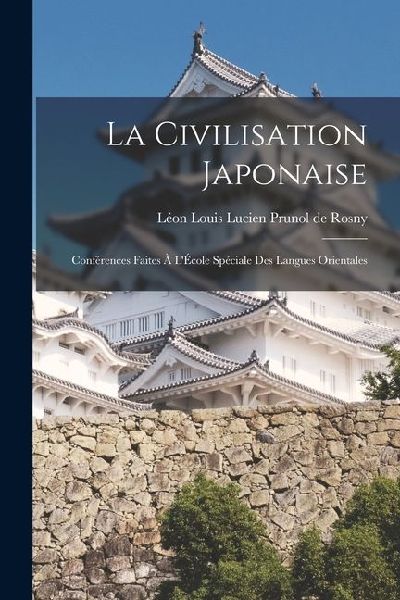 La Civilisation Japonaise; Conférences Faites à LÉcole Spéciale des Langues Orientales