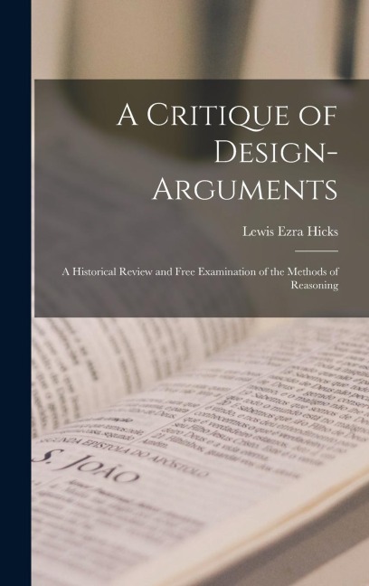 A Critique of Design-arguments; a Historical Review and Free Examination of the Methods of Reasoning