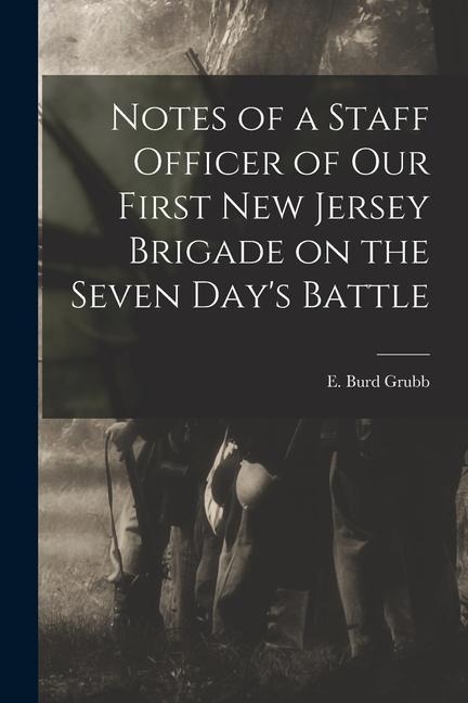 Notes of a Staff Officer of our First New Jersey Brigade on the Seven Days Battle