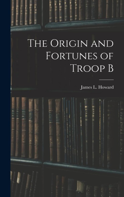 The Origin and Fortunes of Troop B