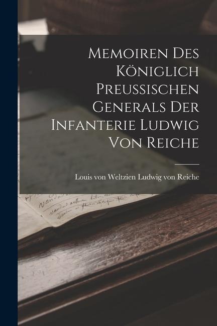 Memoiren des Königlich Preussischen Generals der Infanterie Ludwig von Reiche