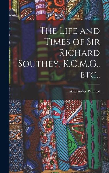 The Life and Times of Sir Richard Southey, K.C.M.G., etc.,