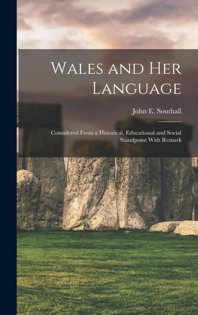 Wales and her Language: Considered From a Historical, Educational and Social Standpoint With Remark