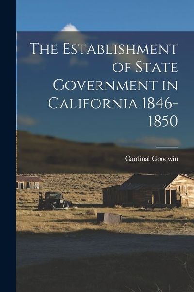 The Establishment of State Government in California 1846-1850