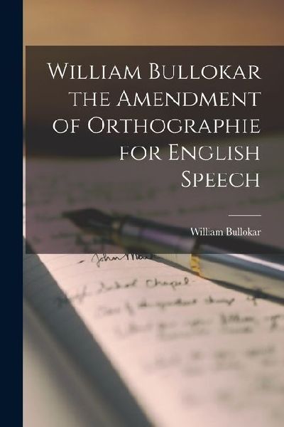 William Bullokar the Amendment of Orthographie for English Speech
