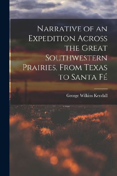 Narrative of an Expedition Across the Great Southwestern Prairies, From Texas to Santa Fé