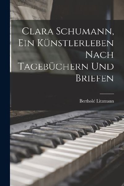 Clara Schumann, ein Künstlerleben Nach Tagebüchern und Briefen