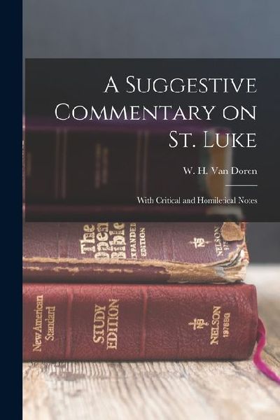 A Suggestive Commentary on St. Luke: With Critical and Homiletical Notes