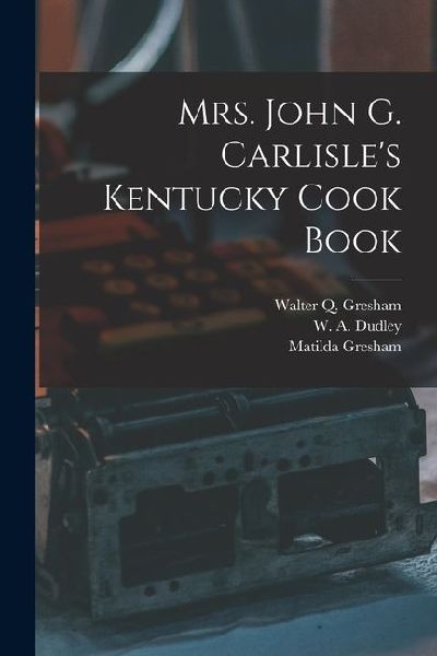 Mrs. John G. Carlisle's Kentucky Cook Book