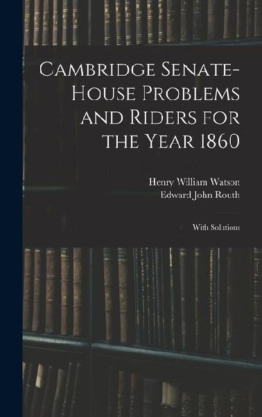 Cambridge Senate-House Problems and Riders for the Year 1860: With Solutions