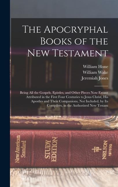 The Apocryphal Books of the New Testament: Being All the Gospels, Epistles, and Other Pieces Now Extant Attributed in the First Four Centuries to Jesu
