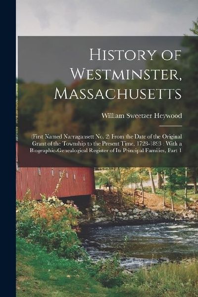 History of Westminster, Massachusetts: (First Named Narragansett No. 2) From the Date of the Original Grant of the Township to the Present Time, 1728-