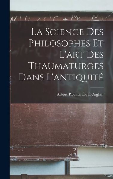 La Science Des Philosophes Et L'art Des Thaumaturges Dans L'antiquité