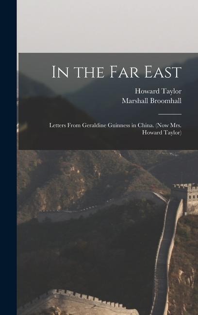 In the Far East: Letters From Geraldine Guinness in China. (Now Mrs. Howard Taylor)
